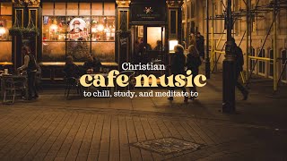 Christian Cafe Music Vol 1 playlist to study meditate and chill [upl. by Aihsad]