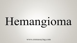 How To Say Hemangioma [upl. by Enoryt]