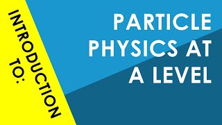 Introduction to Particle Physics at A Level [upl. by Nerval121]