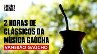 VANERÃO GAÚCHO  2H DE CLÁSSICOS DA MÚSICA GAÚCHA [upl. by Ming]