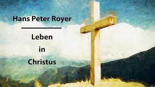 Leben in Christus  Hans Peter Royer [upl. by Pitzer]