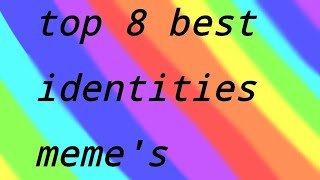 Top 8 best identities memes [upl. by Enelhtac]