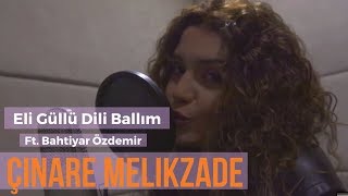 Çinare Melikzade  Eli Güllü Dili Ballım Ft Bahtiyar Özdemir [upl. by Kurth]