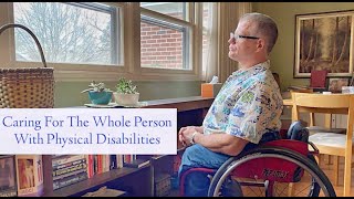 Caring For The Whole Person With Physical Disabilities [upl. by Keriann738]