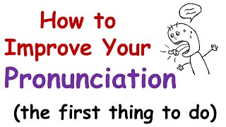 How to Improve Your English Pronunciation The First Thing You Must Do [upl. by Geaghan441]