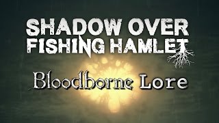 Bloodborne Lore  Shadow Over Fishing Hamlet [upl. by Edals379]