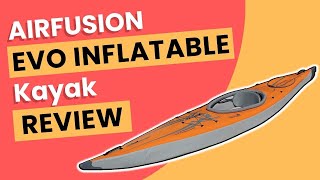 ADVANCED ELEMENTS AirFusion Evo Inflatable Kayak Review [upl. by Tadich576]