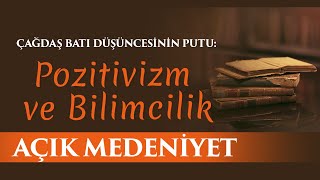 Çağdaş Batı Düşüncesinin Putu Pozitivizm ve Bilimcilik  Açık Medeniyet 61 Bölüm [upl. by Secrest]