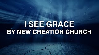 I See Grace  New Creation Church Lyrics [upl. by Helena]