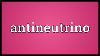 Antineutrino Meaning [upl. by Akcirehs182]