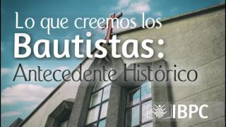 Lo que creemos los Bautistas Antecedente Histórico [upl. by Aznerol37]