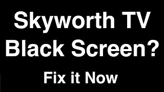 Skyworth TV Black Screen  Fix it Now [upl. by Lacey970]