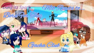 Miraculous Ladybug Reacts to AMV Born For ThisCreadits of Amv to its owner Gacha Club [upl. by Adlesirc]