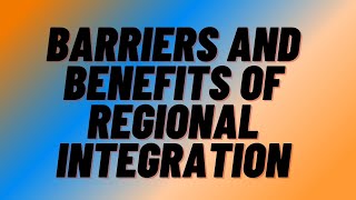 BARRIERS AND BENEFITS OF REGIONAL INTEGRATION [upl. by Aisile]