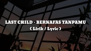 LAST CHILD  BERNAFAS TANPAMU Lirik  Lyric [upl. by Bove]