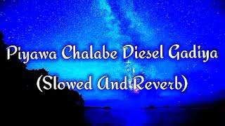 Piyawa Chalabe Diesel Gadiya Slowed And Reverb [upl. by Merat]