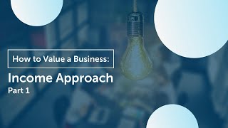 How to Value Your Business  Income Approach Part 1 [upl. by Etnohc525]