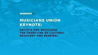 XpoNorth 2022  Musicians Union Keynote Artists and Musicians The Frontline of Cultural Recovery [upl. by Hwu171]