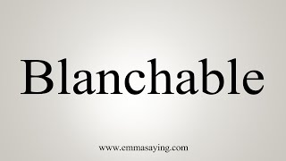 How To Say Blanchable [upl. by Dunston131]