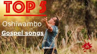 Top 5  Oshiwambo Gospel Songs All Nations [upl. by Eelyahs]