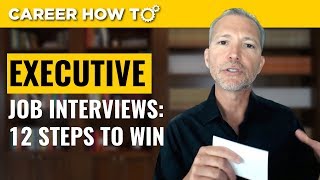 Executive Level Interviews 12 Steps to Win the Job [upl. by Htenek]