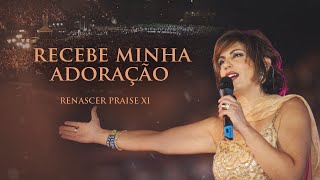 Renascer Praise 11  Recebe Minha Adoração Ao Vivo [upl. by Dez]