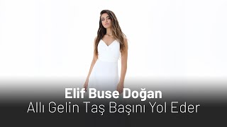 Elif Buse Doğan  Allı Gelin Taş Başını Yol Eder [upl. by Esoranna]