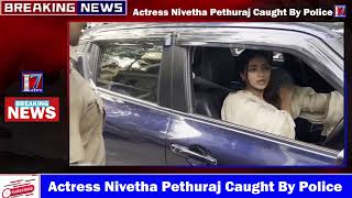 Actress Nivetha Pethuraj Caught By Police  I7 News [upl. by Ardnayek]