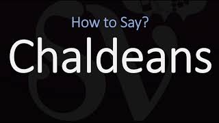 How to Pronounce Chaldeans CORRECTLY [upl. by Marguerie]