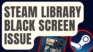 How To Fix Steam Library Black Screen Issue Updated 2024 [upl. by Poppo]