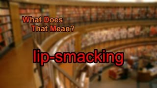 What does lipsmacking mean [upl. by Kung89]