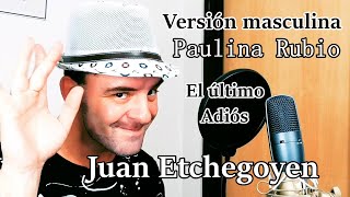 Versión Masculina  PAULINA RUBIO El último adiós  Juan Etchegoyen [upl. by Mark229]