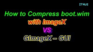 How to Compress Boot wim wiht ImageX VS GimageX Gui [upl. by Lytsyrk267]