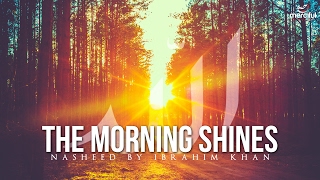 The Morning Shines  Beautiful Nasheed By Ibrahim Khan 2017 [upl. by Llekram]