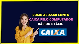 COMO ACESSAR A CONTA DA CAIXA PELO PC  ATUALIZADO [upl. by Cai917]