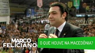 O QUE HOUVE NA MACEDÔNIA PASTOR MARCO FELICIANO [upl. by Ykcaj]