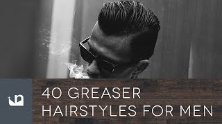 40 Greaser Hairstyles For Men [upl. by Slade]