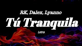 RK Dalex Lyanno  Tú Tranquila Letra [upl. by Toulon]