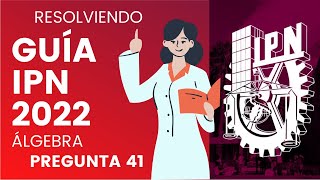 GUÍA IPN 2022  ÁLGEBRA  PREGUNTA 41 [upl. by Hairas834]