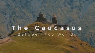 The Caucasus  Between Two Worlds [upl. by Melamed]