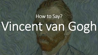 How to Pronounce Vincent Van Gogh CORRECTLY [upl. by Nitsreik375]