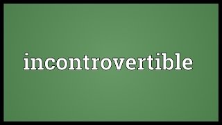 Incontrovertible Meaning [upl. by Anaitak]