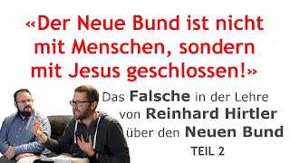 Das Falsche in der Lehre von Reinhard Hirtler über den Neuen Bund − Teil 2 BUND MIT JESUS [upl. by Arrim]