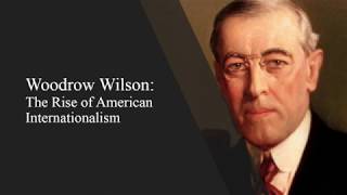 Woodrow Wilson The Rise of American Internationalism [upl. by Gona]