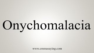 How To Say Onychomalacia [upl. by Nivled]