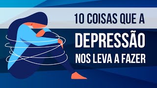 10 COISAS QUE A DEPRESSÃO NOS LEVA A FAZER [upl. by Anaib630]