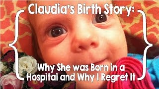 Claudias Birth Story Why She was Born in a Hospital and Why I Regret It Unassisted Birth [upl. by Hyman626]