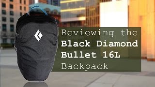 Reviewing the Black Diamond Bullet 16L Backpack [upl. by Sairahcaz]