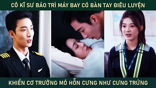 Cô kĩ sư bảo trì máy bay có bàn tay điêu luyện khiến cơ trưởng mỏ hỗn cưng cô như cưng trứng [upl. by Alwin864]