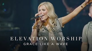 Grace Like A Wave  Live  Elevation Worship [upl. by Ynnaffit]